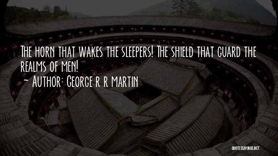 George R R Martin Quotes: The Horn That Wakes The Sleepers! The Shield That Guard The Realms Of Men!
