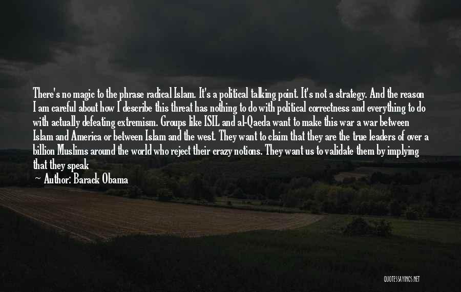 Barack Obama Quotes: There's No Magic To The Phrase Radical Islam. It's A Political Talking Point. It's Not A Strategy. And The Reason