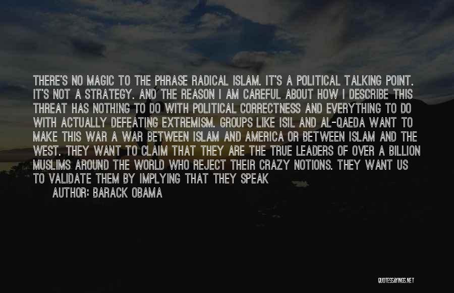 Barack Obama Quotes: There's No Magic To The Phrase Radical Islam. It's A Political Talking Point. It's Not A Strategy. And The Reason