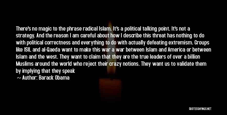 Barack Obama Quotes: There's No Magic To The Phrase Radical Islam. It's A Political Talking Point. It's Not A Strategy. And The Reason