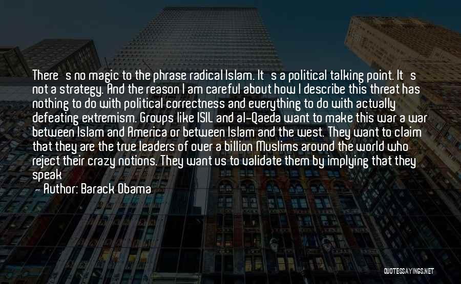 Barack Obama Quotes: There's No Magic To The Phrase Radical Islam. It's A Political Talking Point. It's Not A Strategy. And The Reason