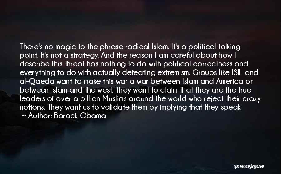 Barack Obama Quotes: There's No Magic To The Phrase Radical Islam. It's A Political Talking Point. It's Not A Strategy. And The Reason
