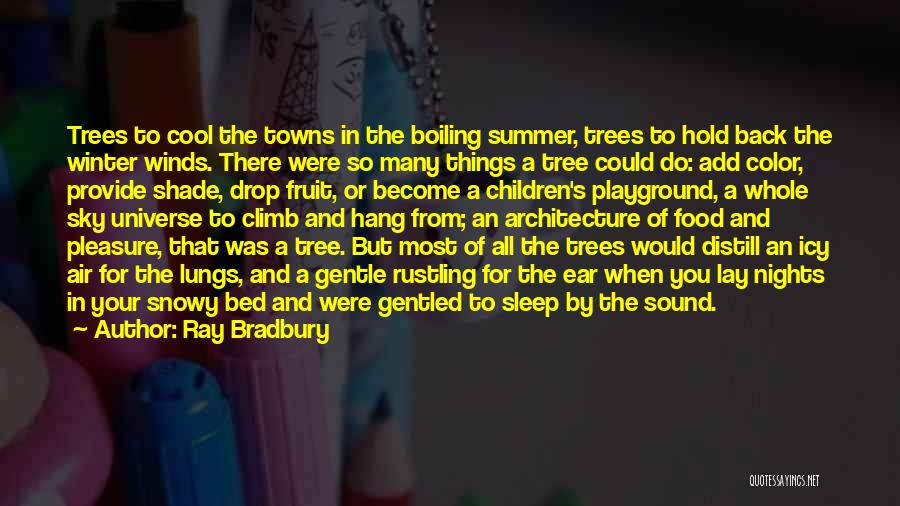 Ray Bradbury Quotes: Trees To Cool The Towns In The Boiling Summer, Trees To Hold Back The Winter Winds. There Were So Many