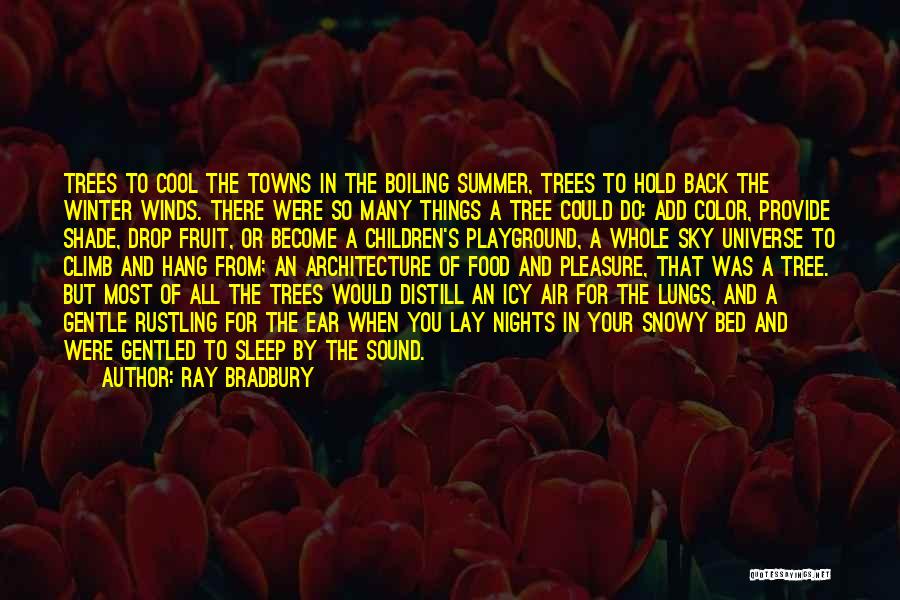 Ray Bradbury Quotes: Trees To Cool The Towns In The Boiling Summer, Trees To Hold Back The Winter Winds. There Were So Many