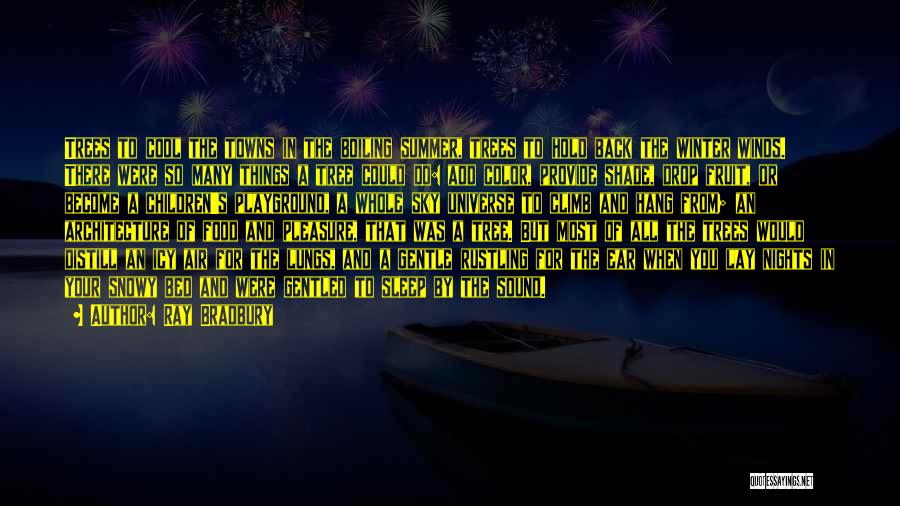 Ray Bradbury Quotes: Trees To Cool The Towns In The Boiling Summer, Trees To Hold Back The Winter Winds. There Were So Many