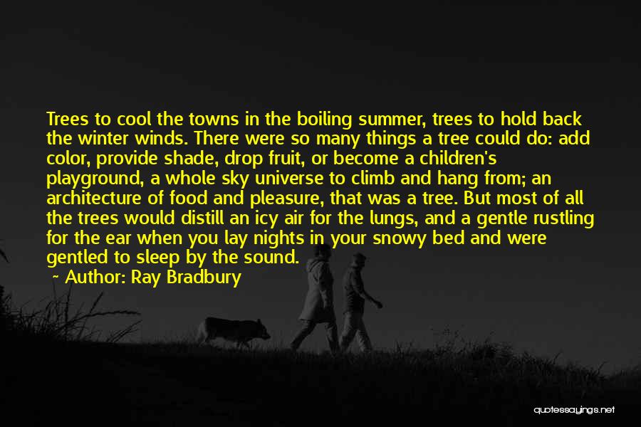 Ray Bradbury Quotes: Trees To Cool The Towns In The Boiling Summer, Trees To Hold Back The Winter Winds. There Were So Many