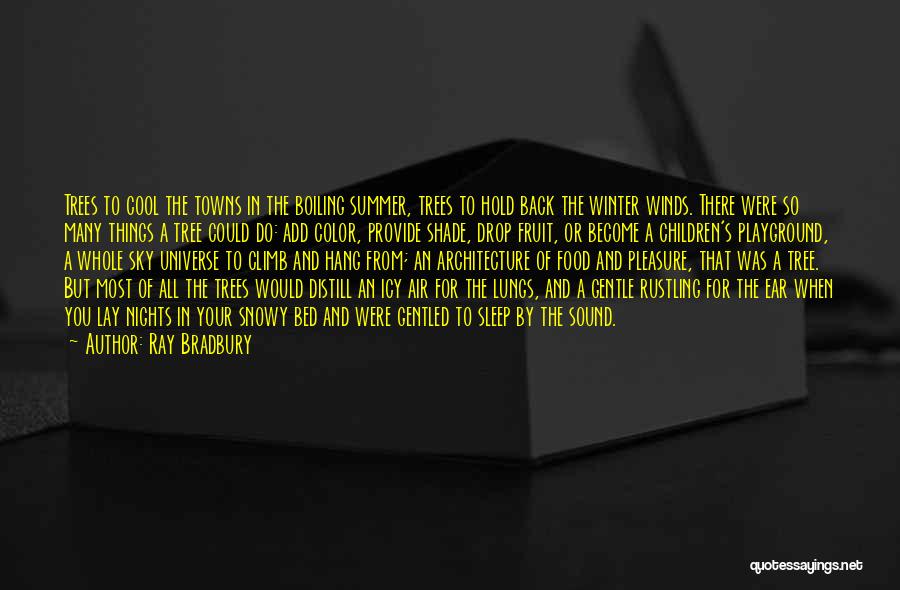 Ray Bradbury Quotes: Trees To Cool The Towns In The Boiling Summer, Trees To Hold Back The Winter Winds. There Were So Many