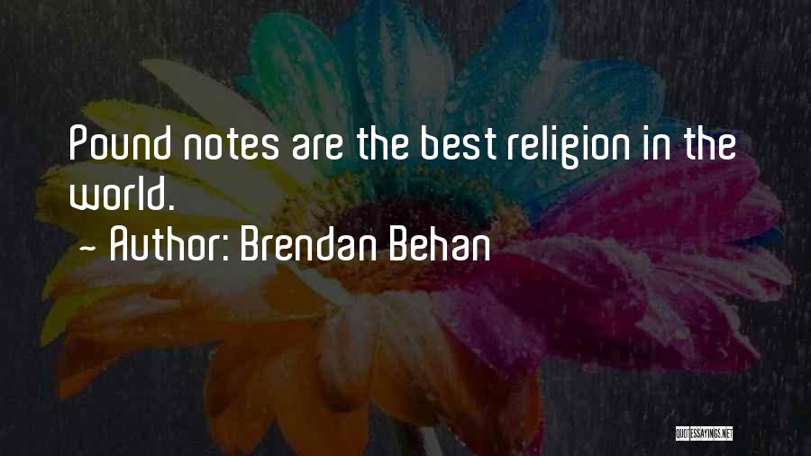 Brendan Behan Quotes: Pound Notes Are The Best Religion In The World.