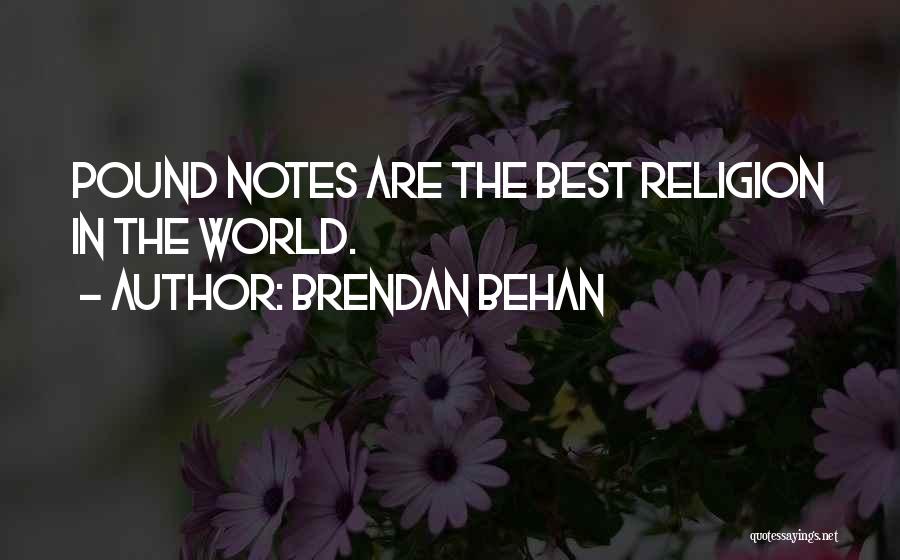 Brendan Behan Quotes: Pound Notes Are The Best Religion In The World.