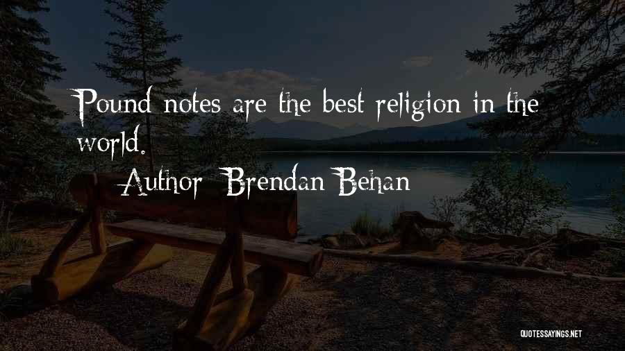 Brendan Behan Quotes: Pound Notes Are The Best Religion In The World.