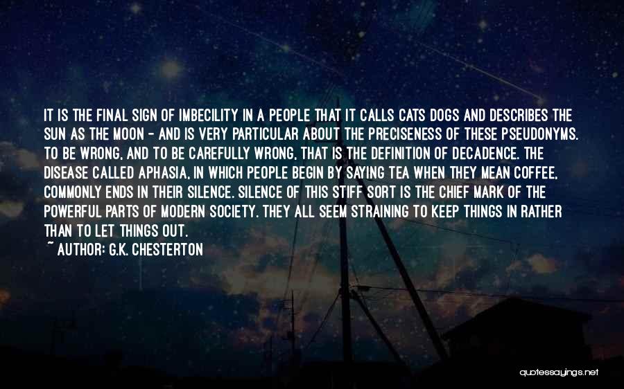 G.K. Chesterton Quotes: It Is The Final Sign Of Imbecility In A People That It Calls Cats Dogs And Describes The Sun As