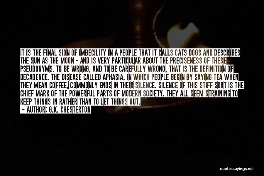 G.K. Chesterton Quotes: It Is The Final Sign Of Imbecility In A People That It Calls Cats Dogs And Describes The Sun As