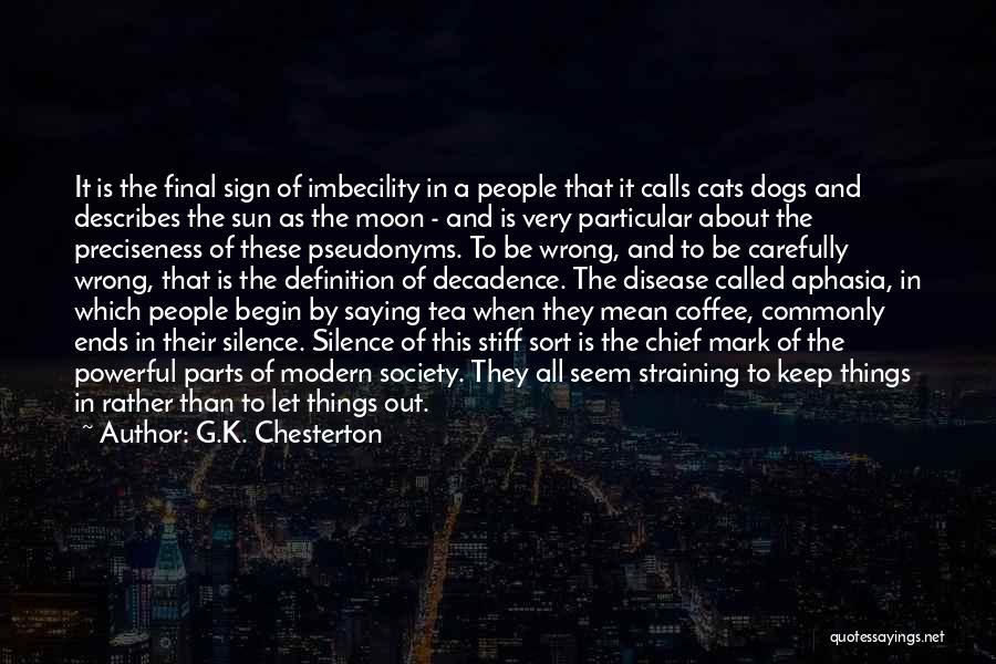 G.K. Chesterton Quotes: It Is The Final Sign Of Imbecility In A People That It Calls Cats Dogs And Describes The Sun As