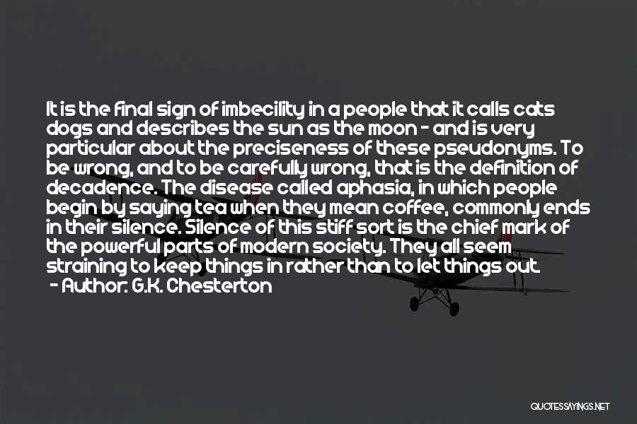 G.K. Chesterton Quotes: It Is The Final Sign Of Imbecility In A People That It Calls Cats Dogs And Describes The Sun As