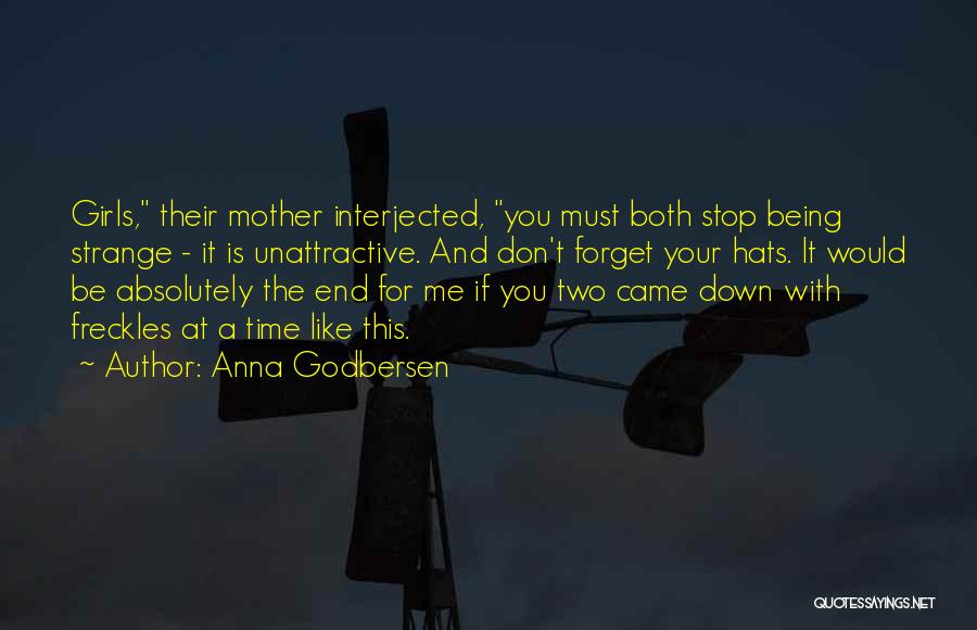 Anna Godbersen Quotes: Girls, Their Mother Interjected, You Must Both Stop Being Strange - It Is Unattractive. And Don't Forget Your Hats. It
