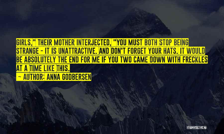 Anna Godbersen Quotes: Girls, Their Mother Interjected, You Must Both Stop Being Strange - It Is Unattractive. And Don't Forget Your Hats. It