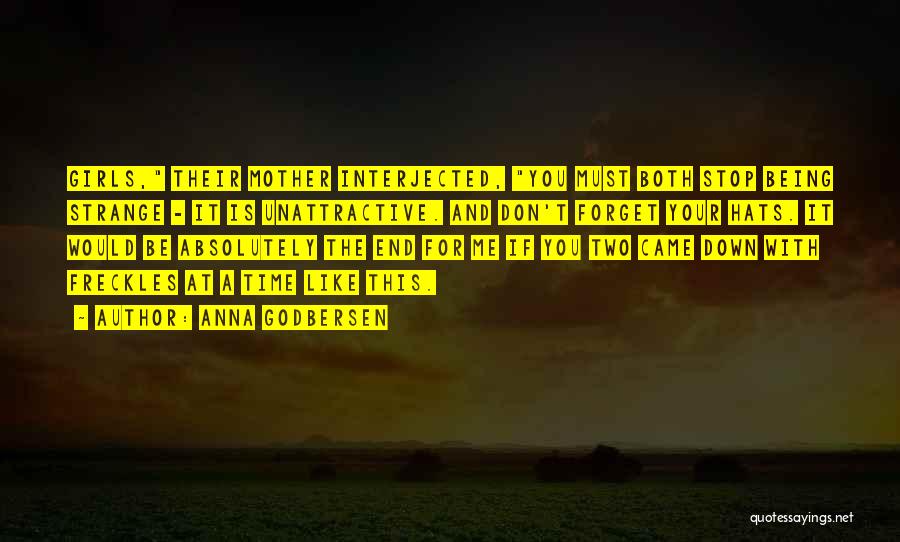 Anna Godbersen Quotes: Girls, Their Mother Interjected, You Must Both Stop Being Strange - It Is Unattractive. And Don't Forget Your Hats. It
