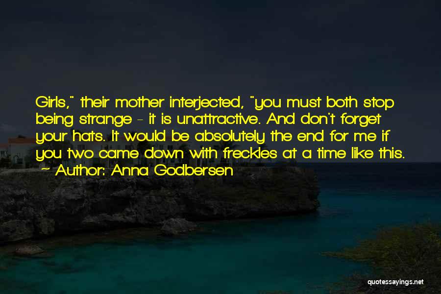 Anna Godbersen Quotes: Girls, Their Mother Interjected, You Must Both Stop Being Strange - It Is Unattractive. And Don't Forget Your Hats. It