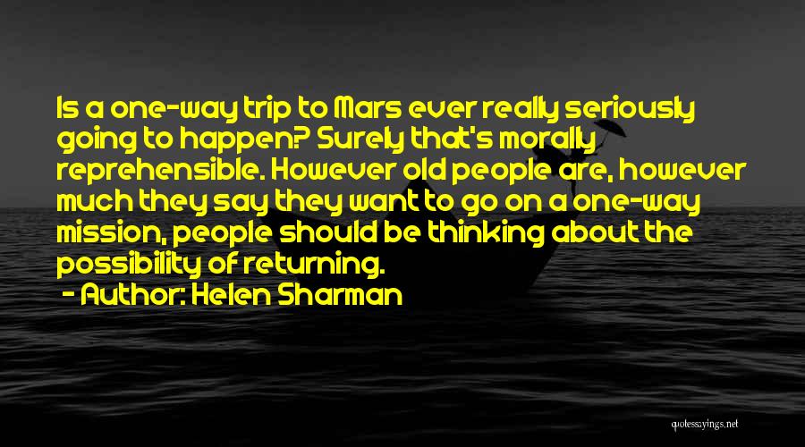 Helen Sharman Quotes: Is A One-way Trip To Mars Ever Really Seriously Going To Happen? Surely That's Morally Reprehensible. However Old People Are,