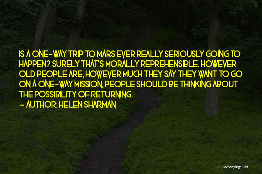 Helen Sharman Quotes: Is A One-way Trip To Mars Ever Really Seriously Going To Happen? Surely That's Morally Reprehensible. However Old People Are,