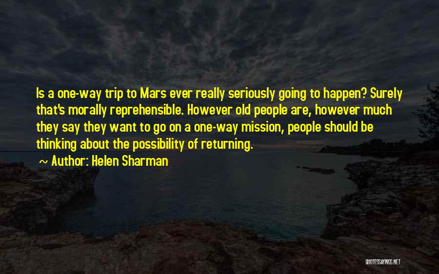 Helen Sharman Quotes: Is A One-way Trip To Mars Ever Really Seriously Going To Happen? Surely That's Morally Reprehensible. However Old People Are,