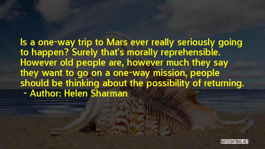 Helen Sharman Quotes: Is A One-way Trip To Mars Ever Really Seriously Going To Happen? Surely That's Morally Reprehensible. However Old People Are,