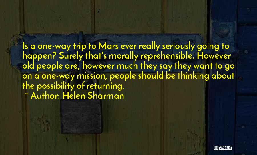 Helen Sharman Quotes: Is A One-way Trip To Mars Ever Really Seriously Going To Happen? Surely That's Morally Reprehensible. However Old People Are,