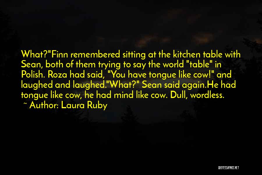 Laura Ruby Quotes: What?finn Remembered Sitting At The Kitchen Table With Sean, Both Of Them Trying To Say The World Table In Polish.