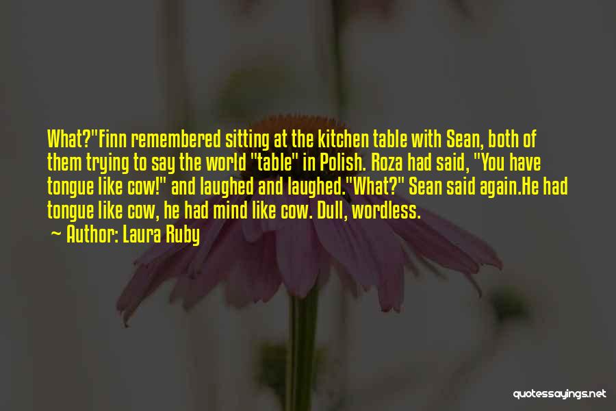 Laura Ruby Quotes: What?finn Remembered Sitting At The Kitchen Table With Sean, Both Of Them Trying To Say The World Table In Polish.
