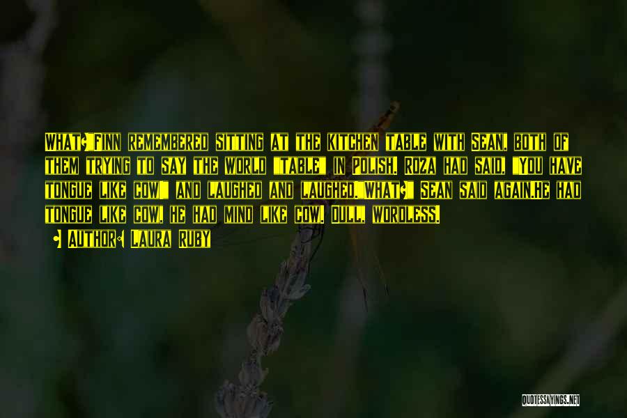 Laura Ruby Quotes: What?finn Remembered Sitting At The Kitchen Table With Sean, Both Of Them Trying To Say The World Table In Polish.
