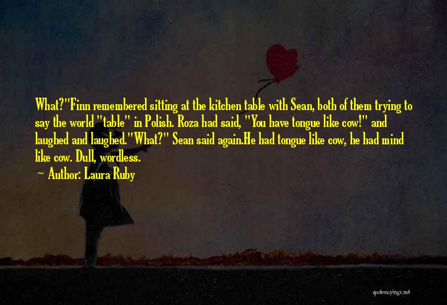 Laura Ruby Quotes: What?finn Remembered Sitting At The Kitchen Table With Sean, Both Of Them Trying To Say The World Table In Polish.