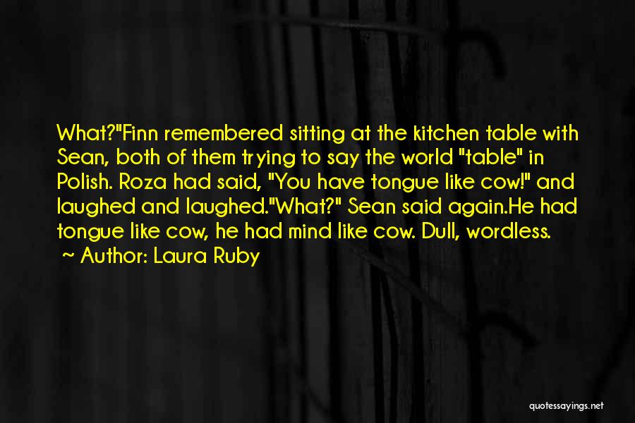Laura Ruby Quotes: What?finn Remembered Sitting At The Kitchen Table With Sean, Both Of Them Trying To Say The World Table In Polish.