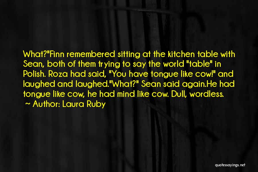 Laura Ruby Quotes: What?finn Remembered Sitting At The Kitchen Table With Sean, Both Of Them Trying To Say The World Table In Polish.