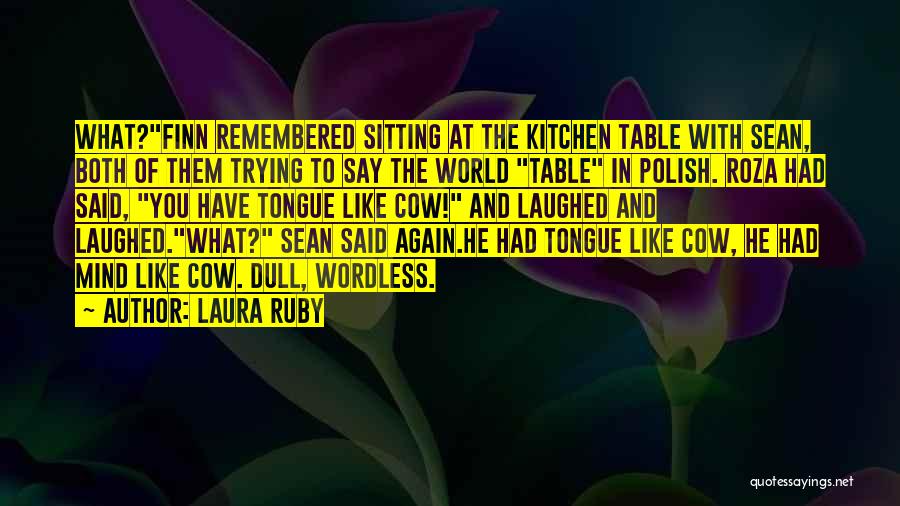 Laura Ruby Quotes: What?finn Remembered Sitting At The Kitchen Table With Sean, Both Of Them Trying To Say The World Table In Polish.