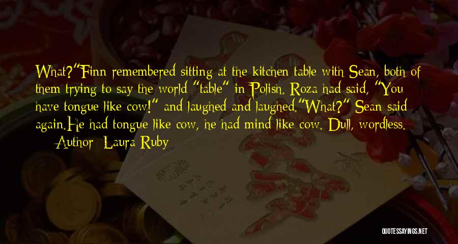 Laura Ruby Quotes: What?finn Remembered Sitting At The Kitchen Table With Sean, Both Of Them Trying To Say The World Table In Polish.