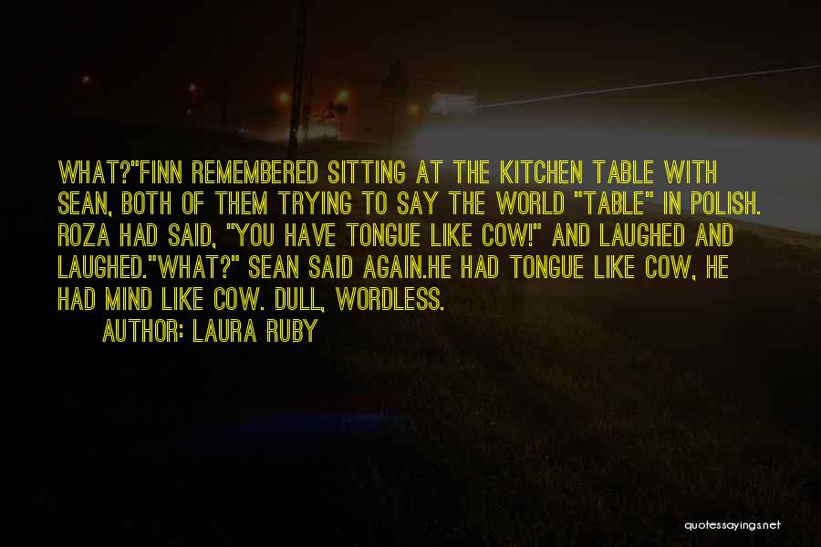 Laura Ruby Quotes: What?finn Remembered Sitting At The Kitchen Table With Sean, Both Of Them Trying To Say The World Table In Polish.