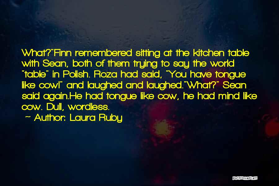 Laura Ruby Quotes: What?finn Remembered Sitting At The Kitchen Table With Sean, Both Of Them Trying To Say The World Table In Polish.