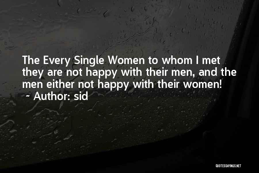 Sid Quotes: The Every Single Women To Whom I Met They Are Not Happy With Their Men, And The Men Either Not