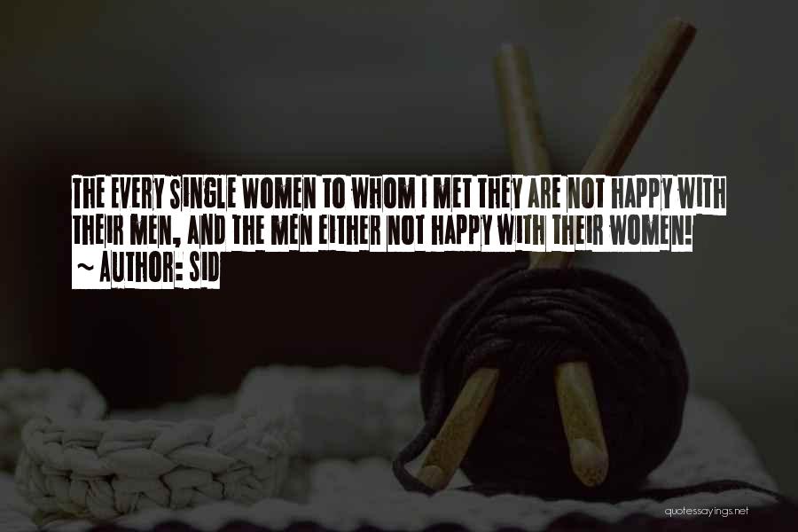 Sid Quotes: The Every Single Women To Whom I Met They Are Not Happy With Their Men, And The Men Either Not