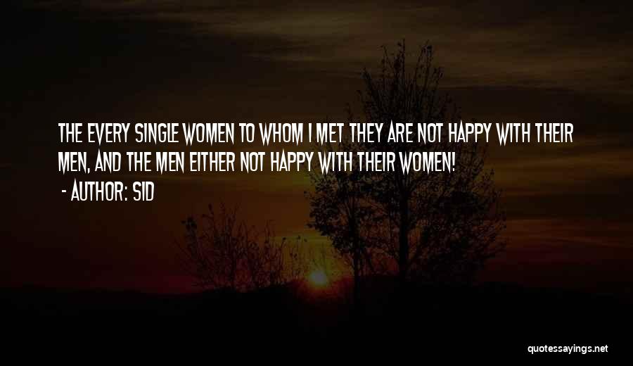 Sid Quotes: The Every Single Women To Whom I Met They Are Not Happy With Their Men, And The Men Either Not