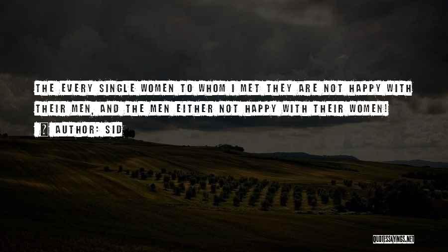 Sid Quotes: The Every Single Women To Whom I Met They Are Not Happy With Their Men, And The Men Either Not