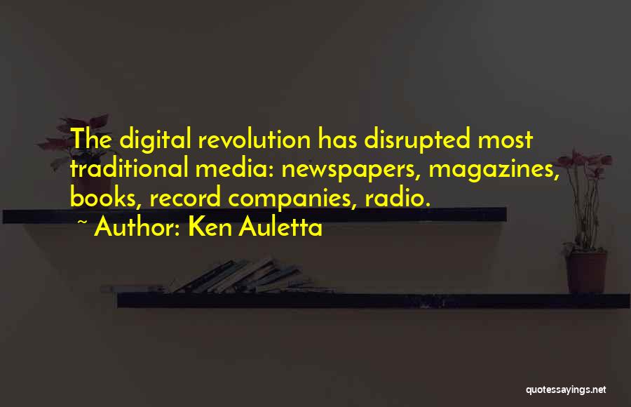 Ken Auletta Quotes: The Digital Revolution Has Disrupted Most Traditional Media: Newspapers, Magazines, Books, Record Companies, Radio.