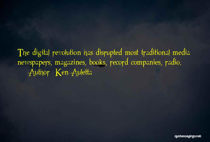 Ken Auletta Quotes: The Digital Revolution Has Disrupted Most Traditional Media: Newspapers, Magazines, Books, Record Companies, Radio.