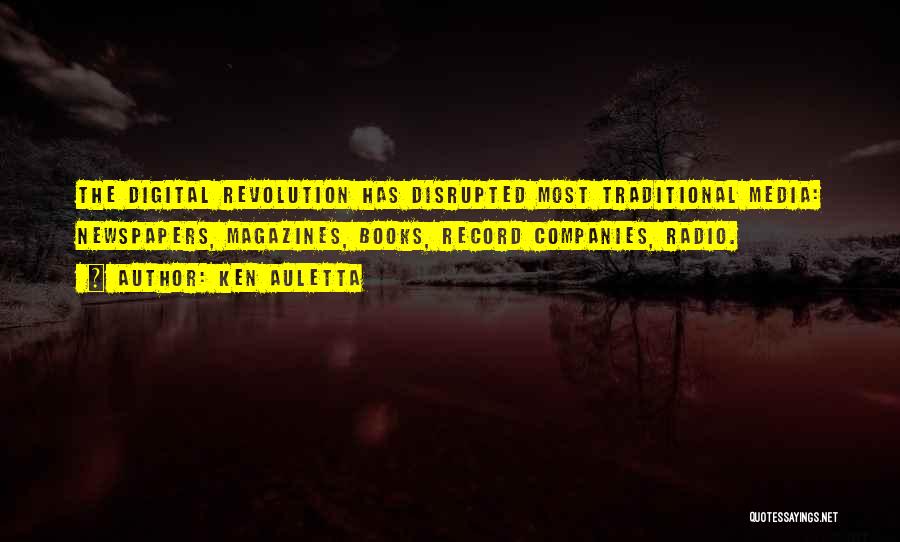 Ken Auletta Quotes: The Digital Revolution Has Disrupted Most Traditional Media: Newspapers, Magazines, Books, Record Companies, Radio.