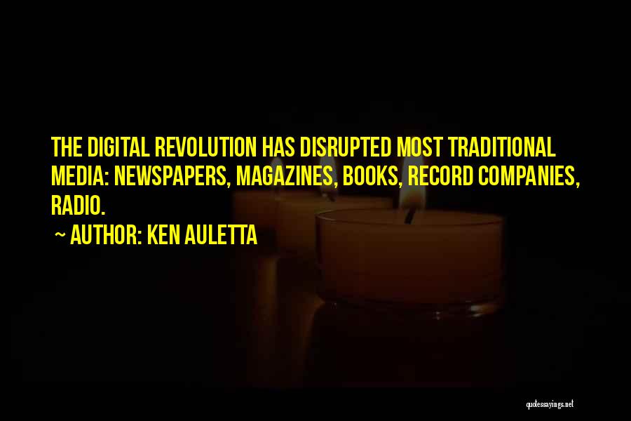 Ken Auletta Quotes: The Digital Revolution Has Disrupted Most Traditional Media: Newspapers, Magazines, Books, Record Companies, Radio.