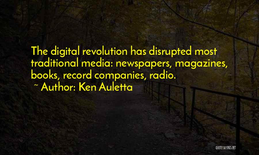 Ken Auletta Quotes: The Digital Revolution Has Disrupted Most Traditional Media: Newspapers, Magazines, Books, Record Companies, Radio.