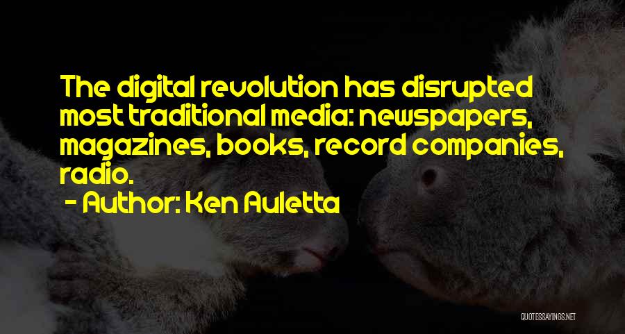Ken Auletta Quotes: The Digital Revolution Has Disrupted Most Traditional Media: Newspapers, Magazines, Books, Record Companies, Radio.
