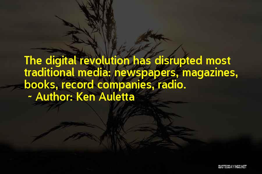 Ken Auletta Quotes: The Digital Revolution Has Disrupted Most Traditional Media: Newspapers, Magazines, Books, Record Companies, Radio.
