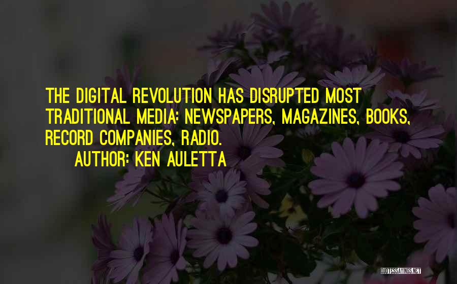 Ken Auletta Quotes: The Digital Revolution Has Disrupted Most Traditional Media: Newspapers, Magazines, Books, Record Companies, Radio.