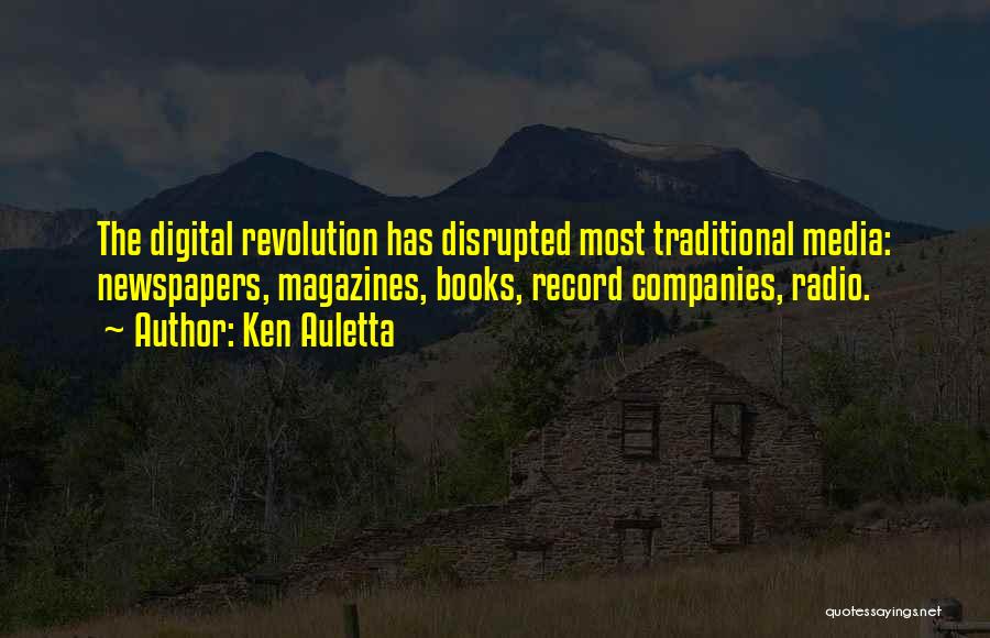 Ken Auletta Quotes: The Digital Revolution Has Disrupted Most Traditional Media: Newspapers, Magazines, Books, Record Companies, Radio.